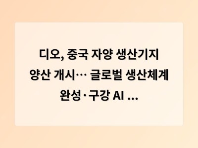 디오, 중국 자양 생산기지 양산 개시… 글로벌 생산체계 완성·구강 AI 실험실 동시 출범