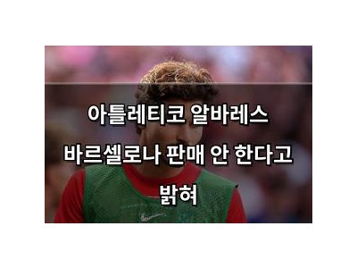 아틀레티코 알바레스 바르셀로나 판매 안 한다고 밝혀