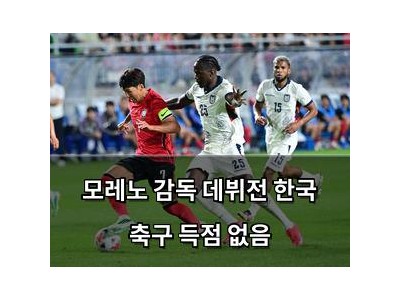 모레노 감독 데뷔전 한국 축구 득점 없음